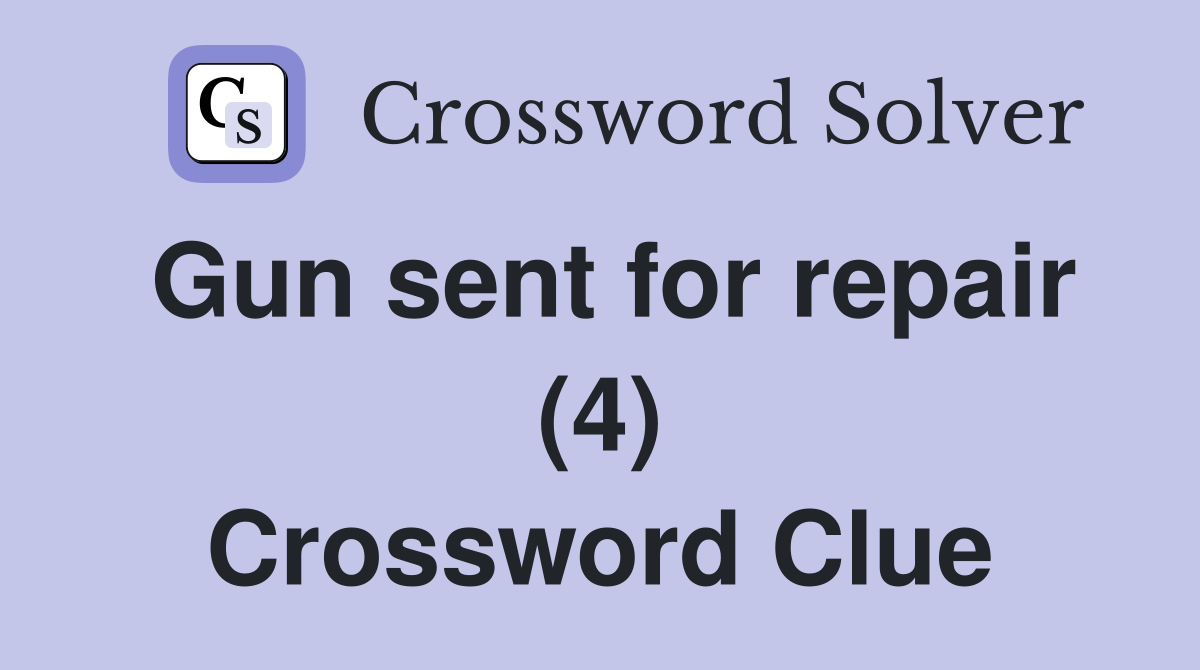 Gun sent for repair (4) Crossword Clue