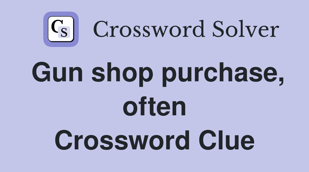 Gun shop purchase, often Crossword Clue