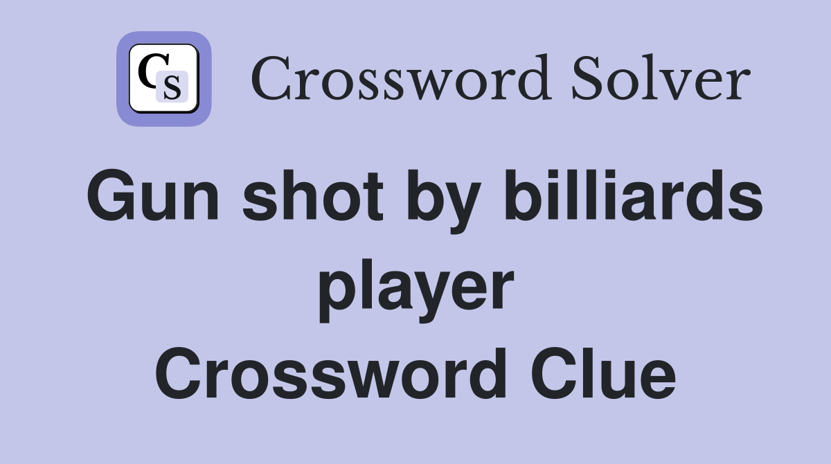 Gun shot by billiards player Crossword Clue