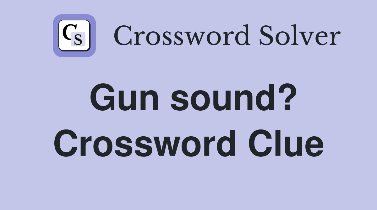 Gun sound? Crossword Clue
