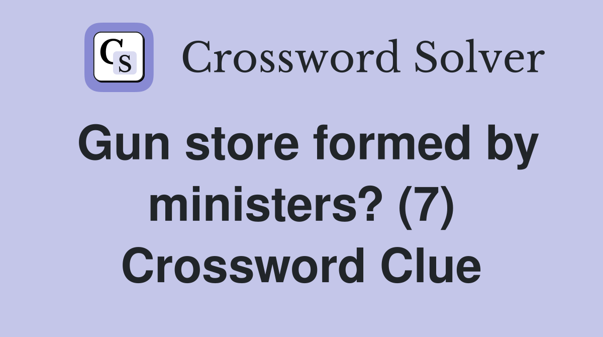 Gun store formed by ministers? (7) Crossword Clue