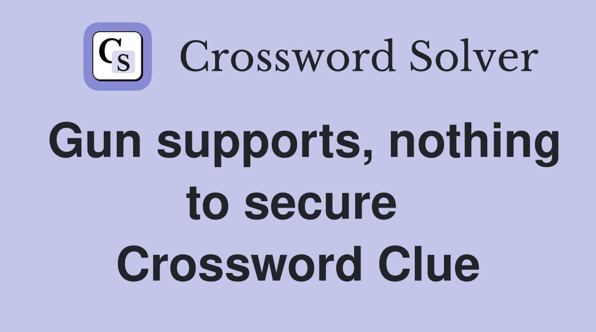 Gun supports, nothing to secure  Crossword Clue