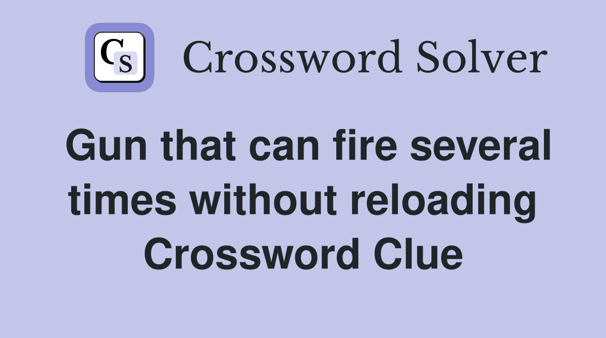 Gun that can fire several times without reloading Crossword Clue