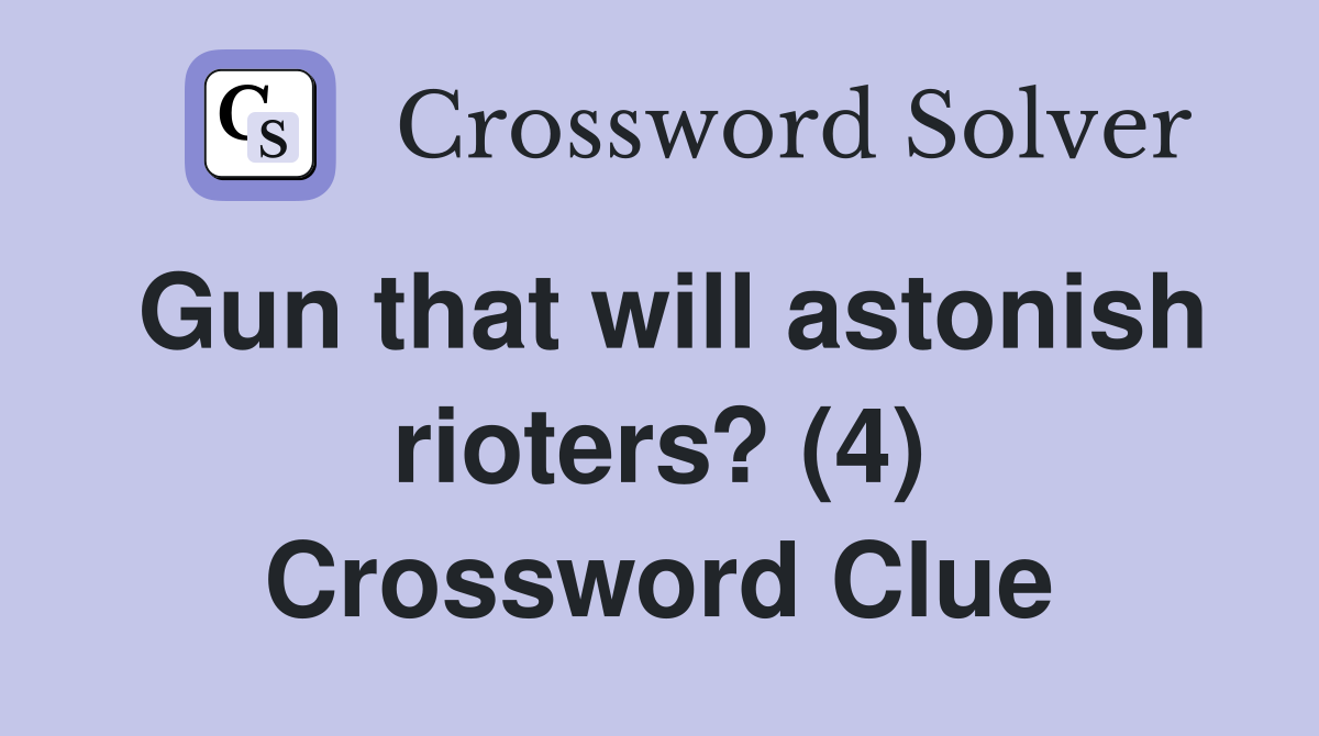 Gun that will astonish rioters? (4) Crossword Clue