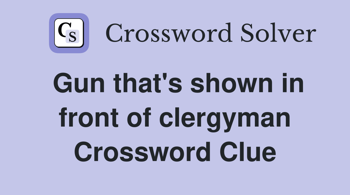 Gun that's shown in front of clergyman Crossword Clue