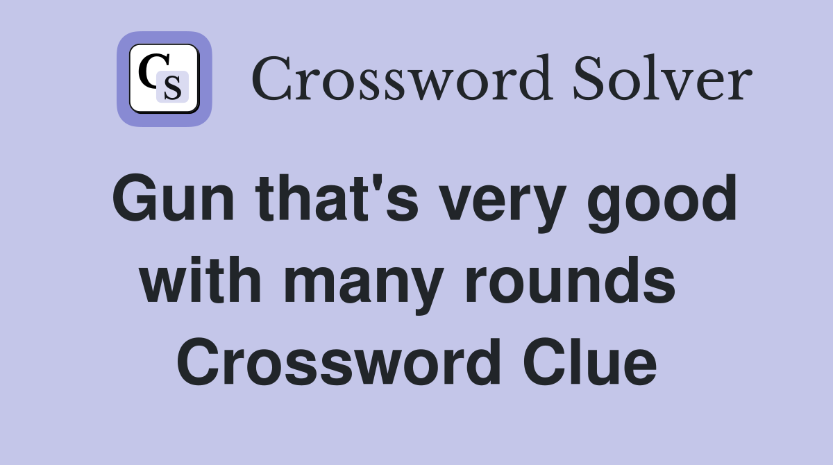 Gun that's very good with many rounds  Crossword Clue