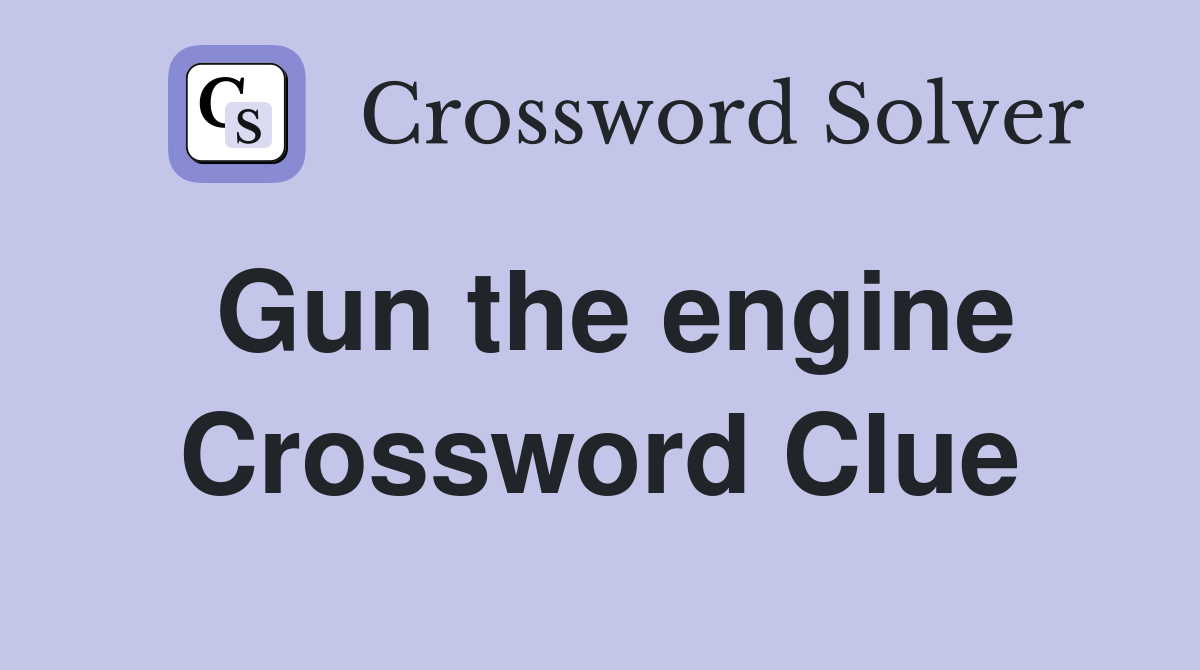 Gun the engine Crossword Clue