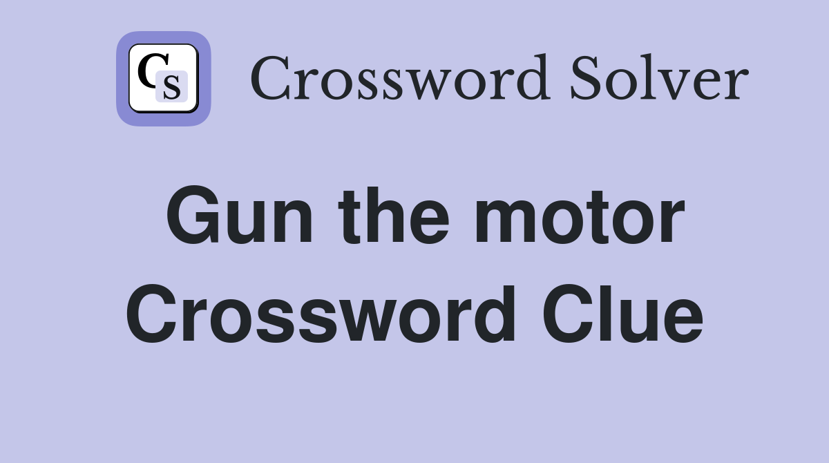 Gun the motor Crossword Clue