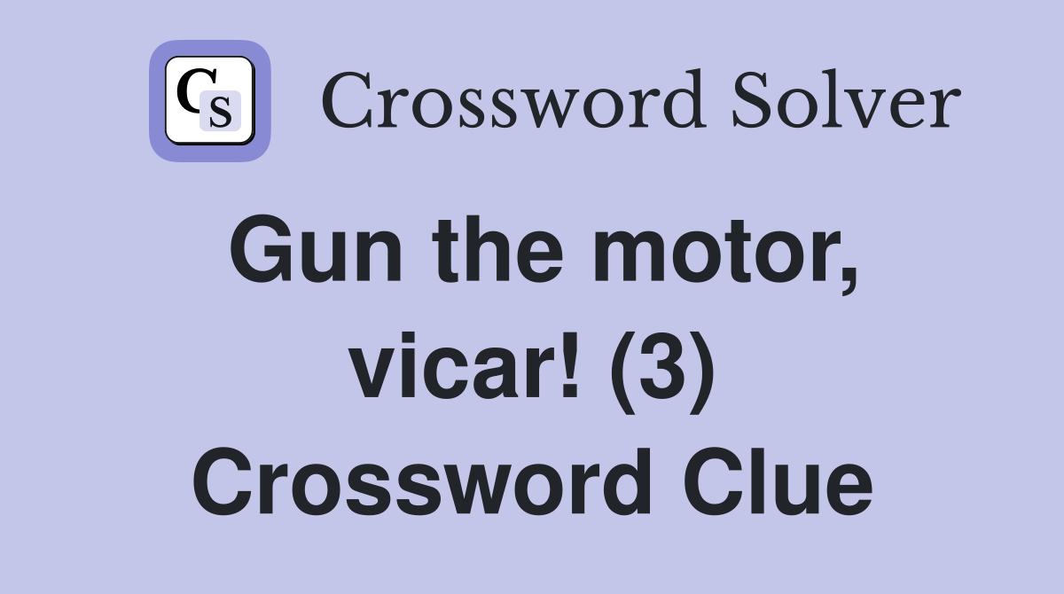 Gun the motor, vicar! (3) Crossword Clue