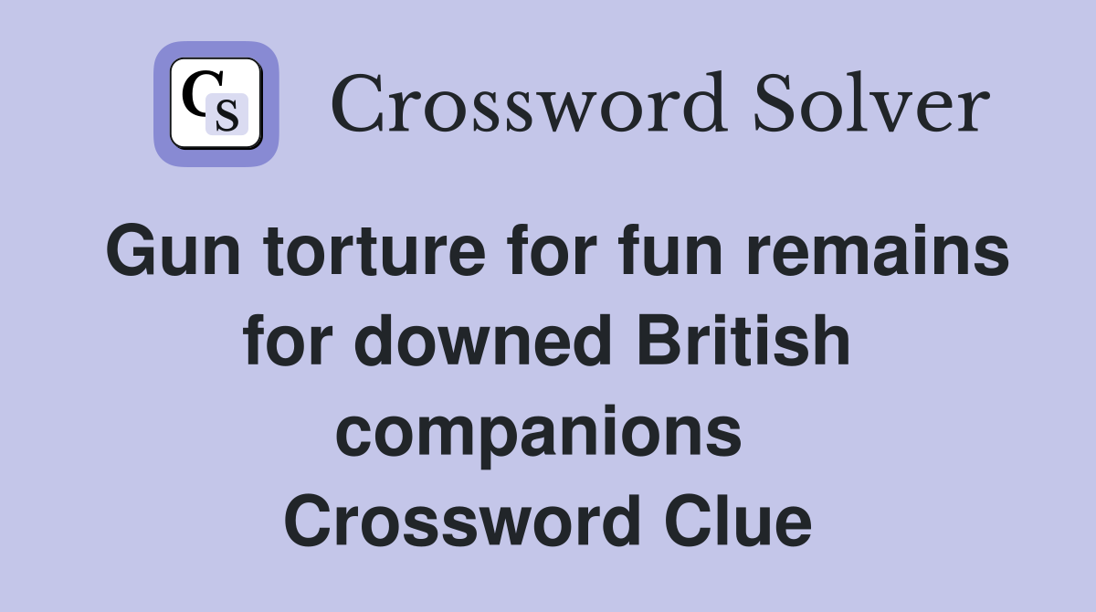 Gun torture for fun remains for downed British companions  Crossword Clue