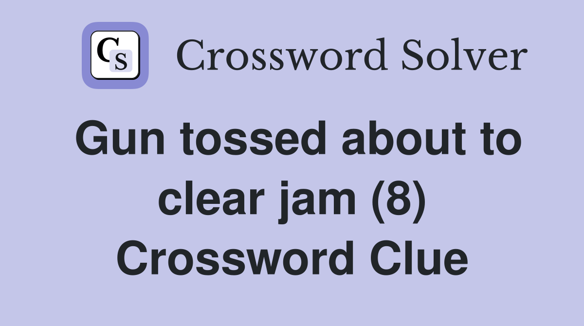 Gun tossed about to clear jam (8) Crossword Clue