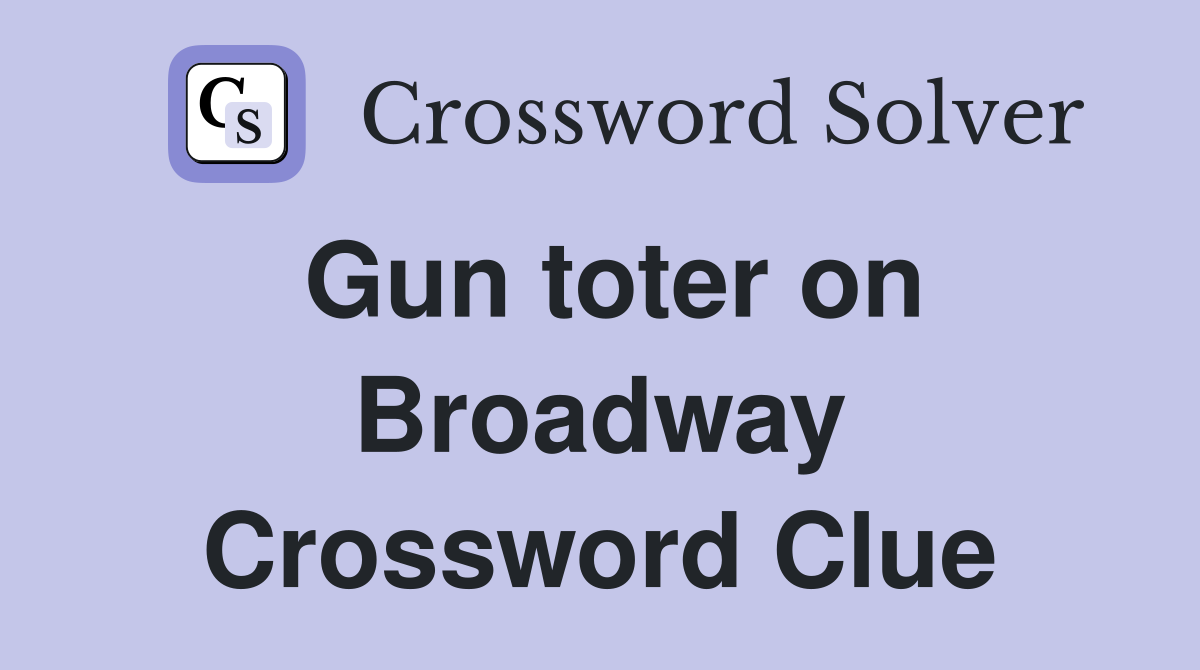 Gun toter on Broadway Crossword Clue