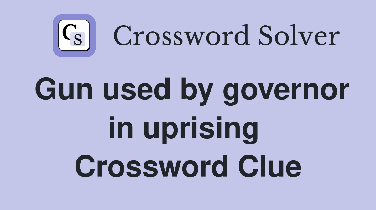 Gun used by governor in uprising  Crossword Clue