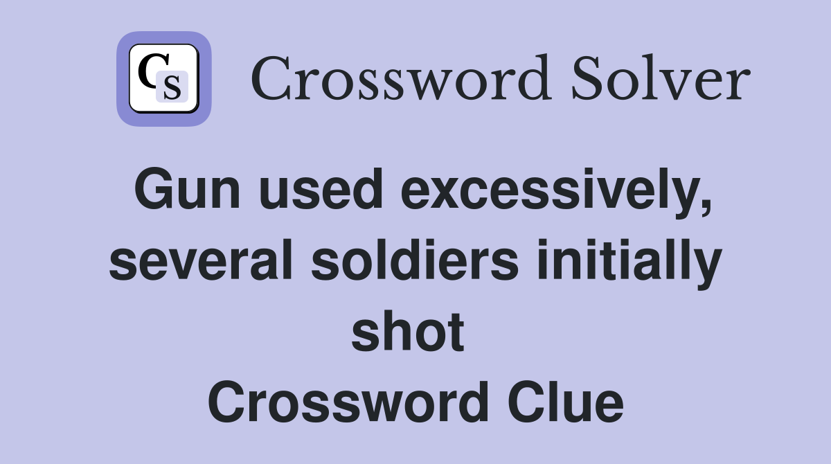 Gun used excessively, several soldiers initially shot  Crossword Clue