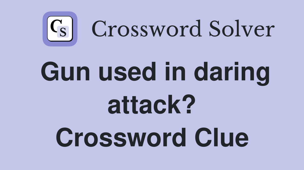 Gun used in daring attack? Crossword Clue