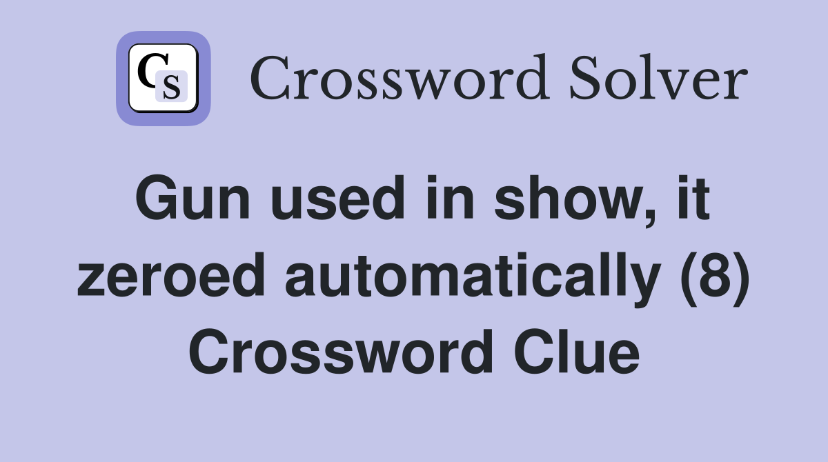 Gun used in show, it zeroed automatically (8) Crossword Clue