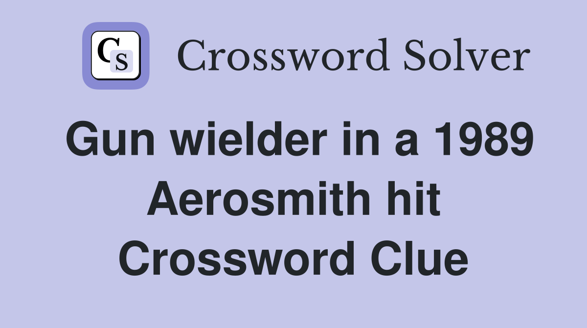 Gun wielder in a 1989 Aerosmith hit Crossword Clue
