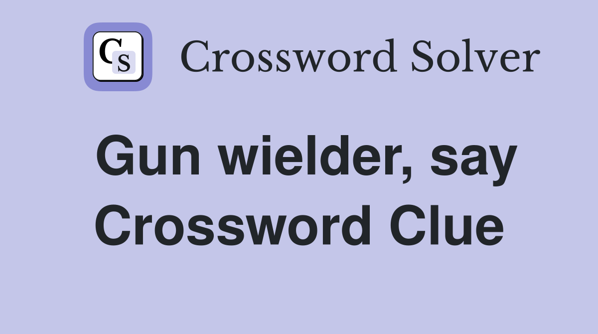 Gun wielder, say Crossword Clue