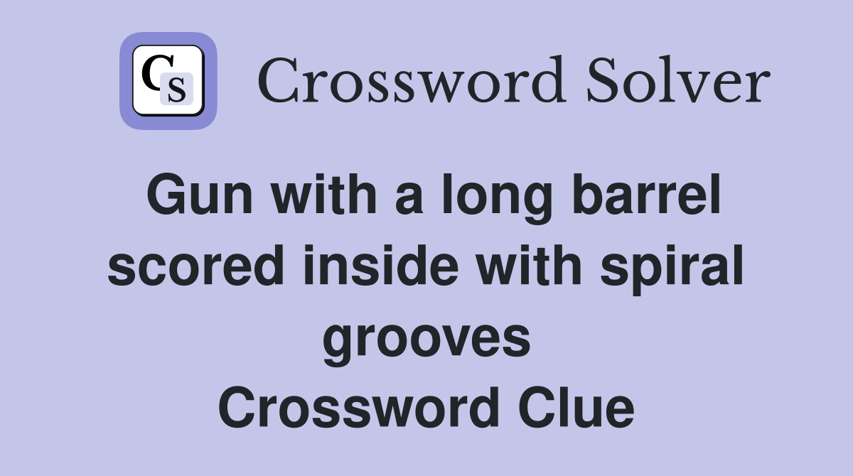 Gun with a long barrel scored inside with spiral grooves Crossword Clue