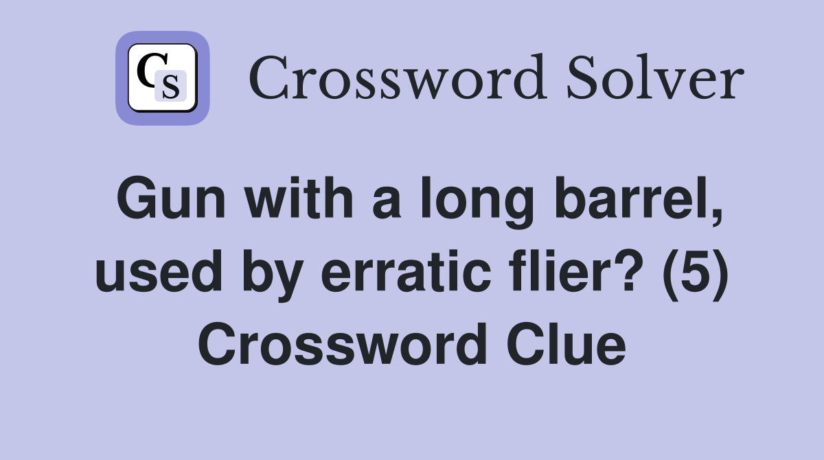 Gun with a long barrel, used by erratic flier? (5) Crossword Clue