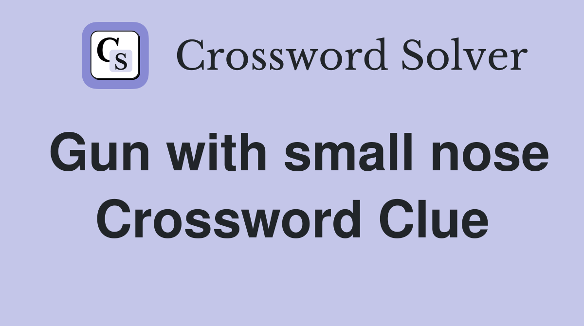Gun with small nose Crossword Clue