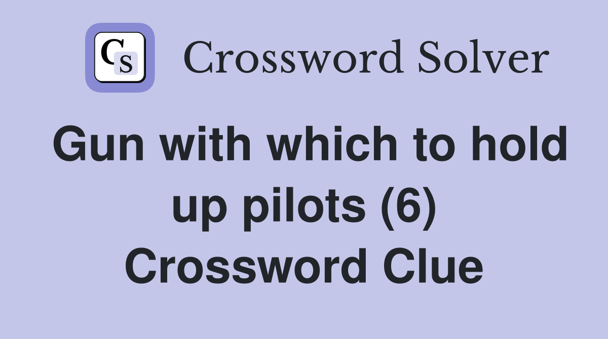 Gun with which to hold up pilots (6) Crossword Clue
