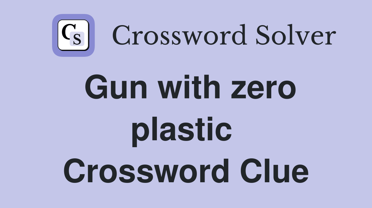 Gun with zero plastic  Crossword Clue