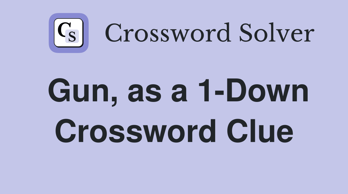 Gun, as a 1-Down Crossword Clue