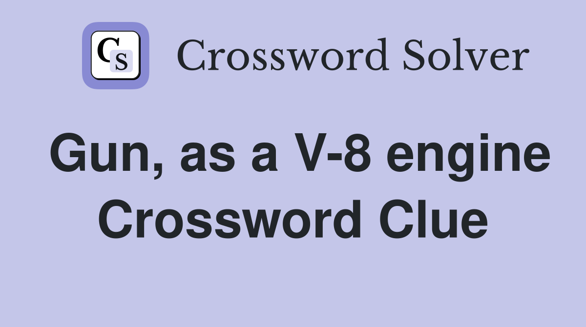 Gun, as a V-8 engine Crossword Clue
