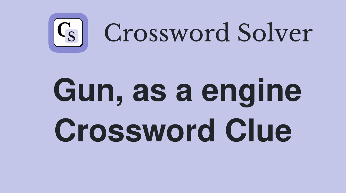 Gun, as a engine Crossword Clue