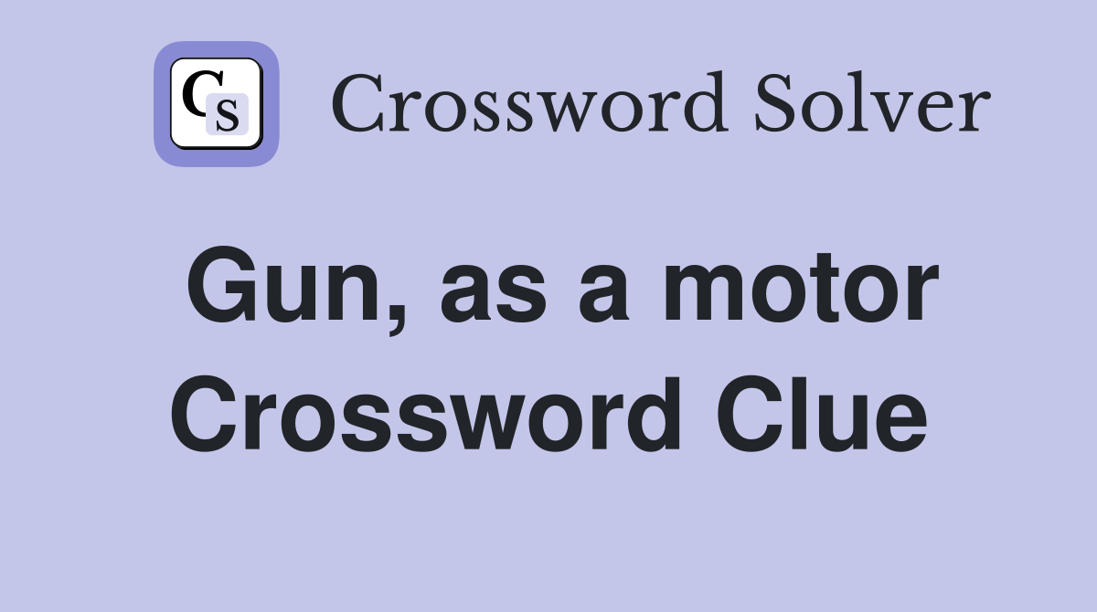Gun, as a motor Crossword Clue
