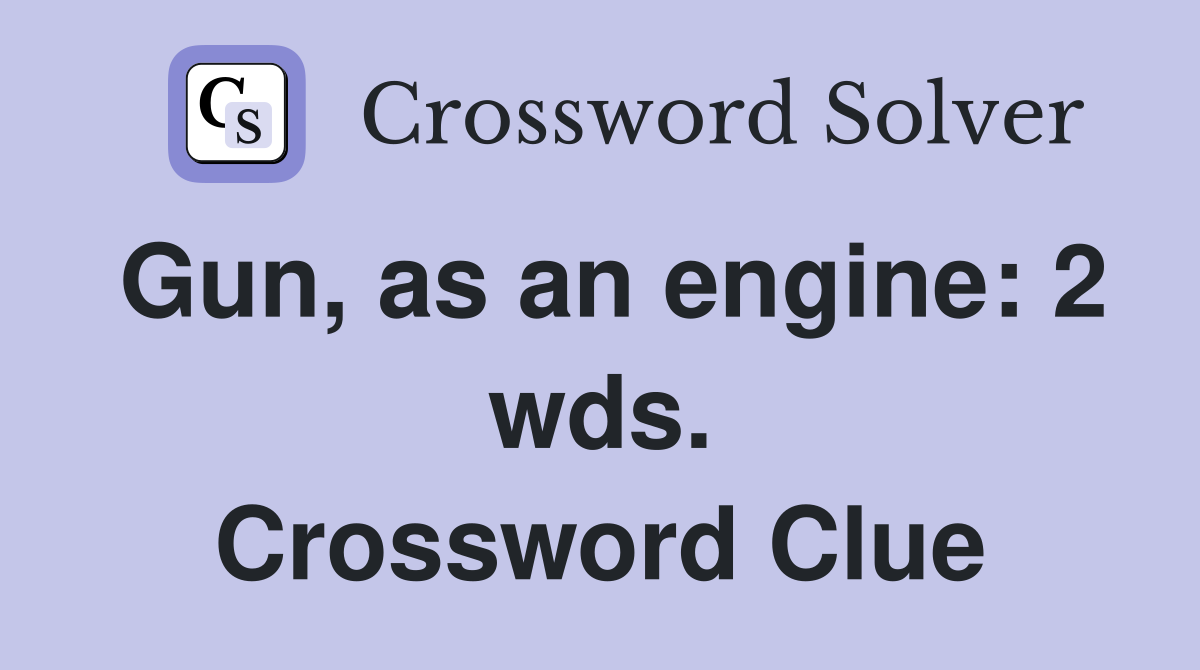 Gun, as an engine: 2 wds. Crossword Clue