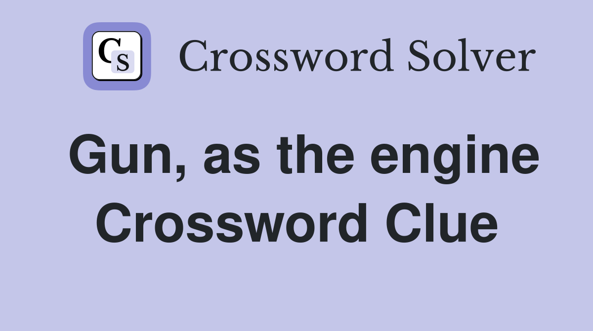 Gun, as the engine Crossword Clue
