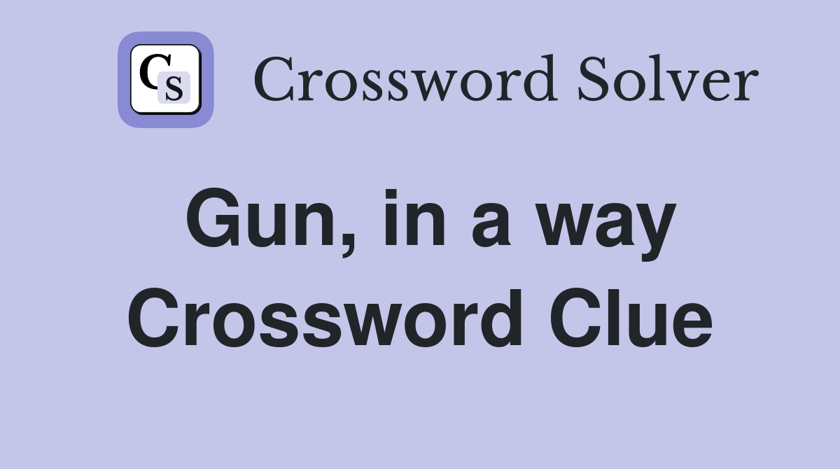 Gun, in a way Crossword Clue