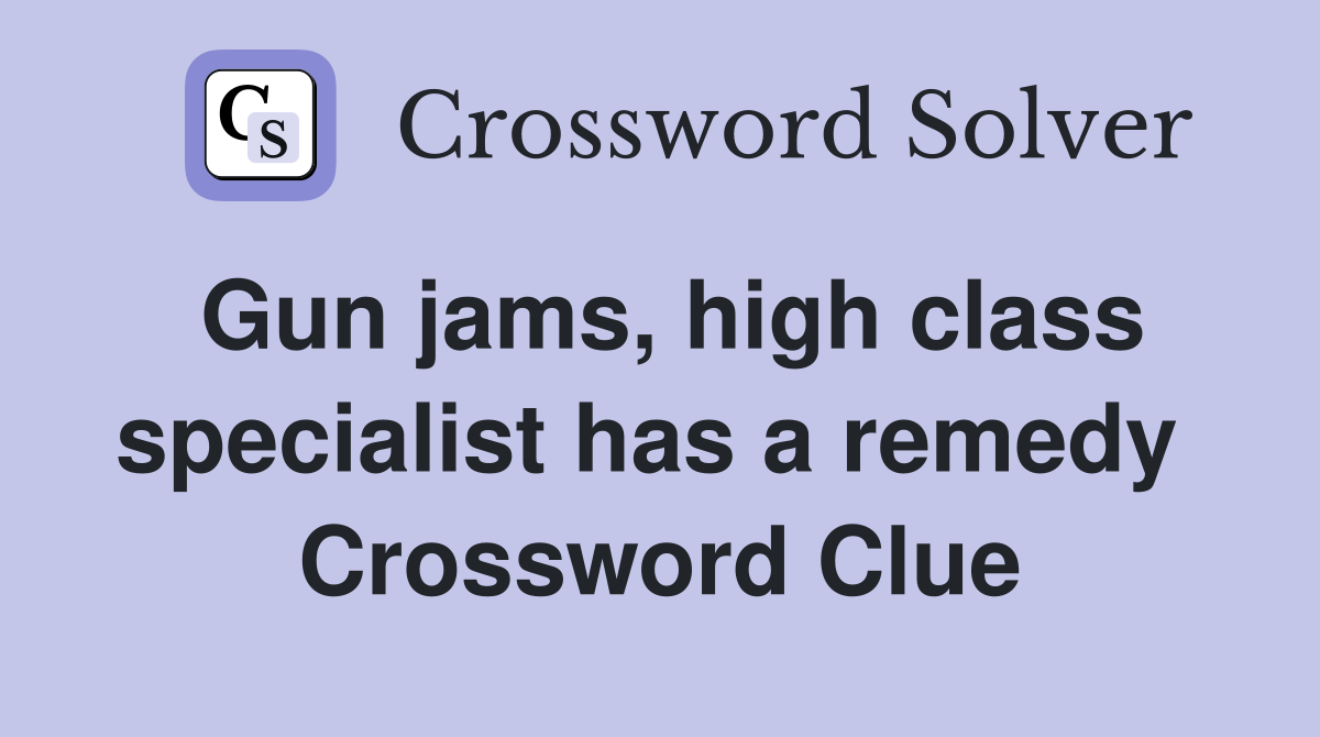 Gun jams, high class specialist has a remedy  Crossword Clue