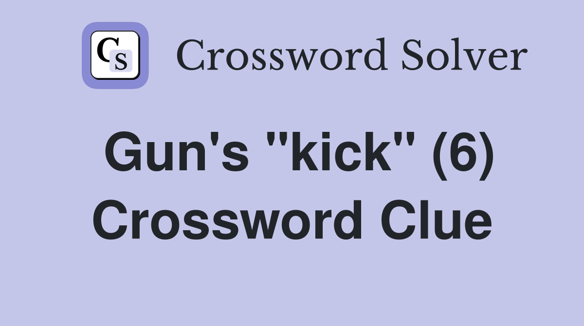 Gun's "kick" (6) Crossword Clue