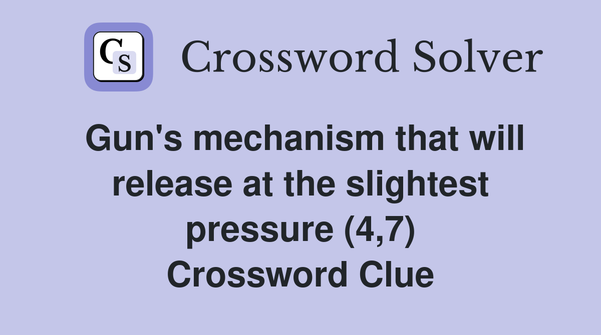 Gun's mechanism that will release at the slightest pressure (4,7) Crossword Clue