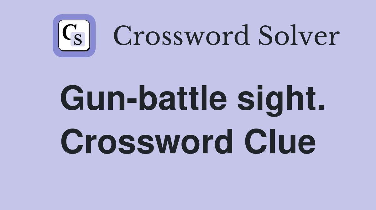 Gun-battle sight. Crossword Clue