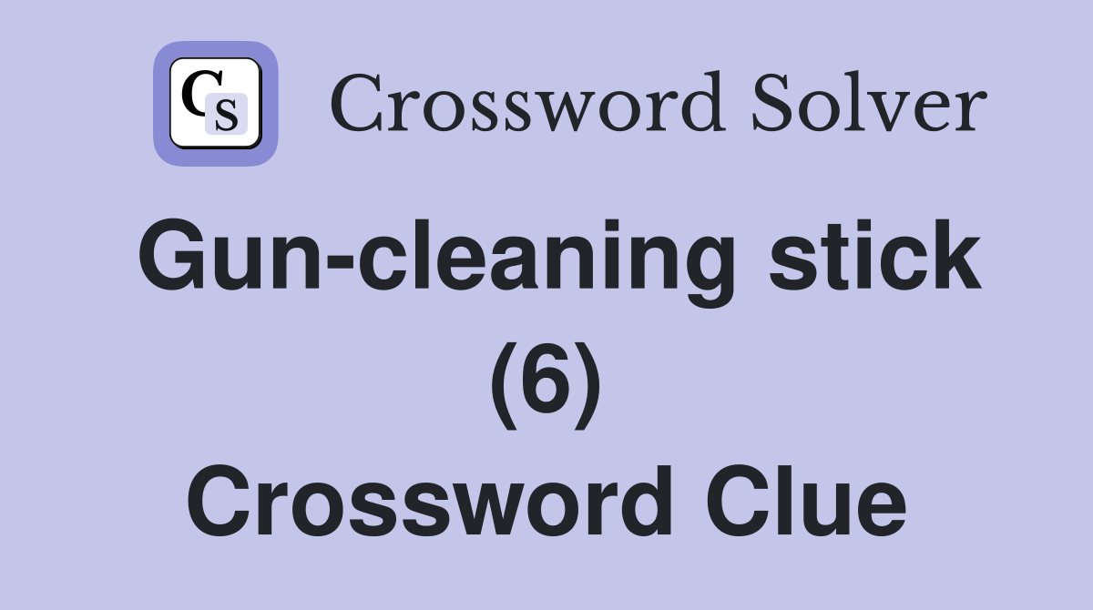 Gun-cleaning stick (6) Crossword Clue
