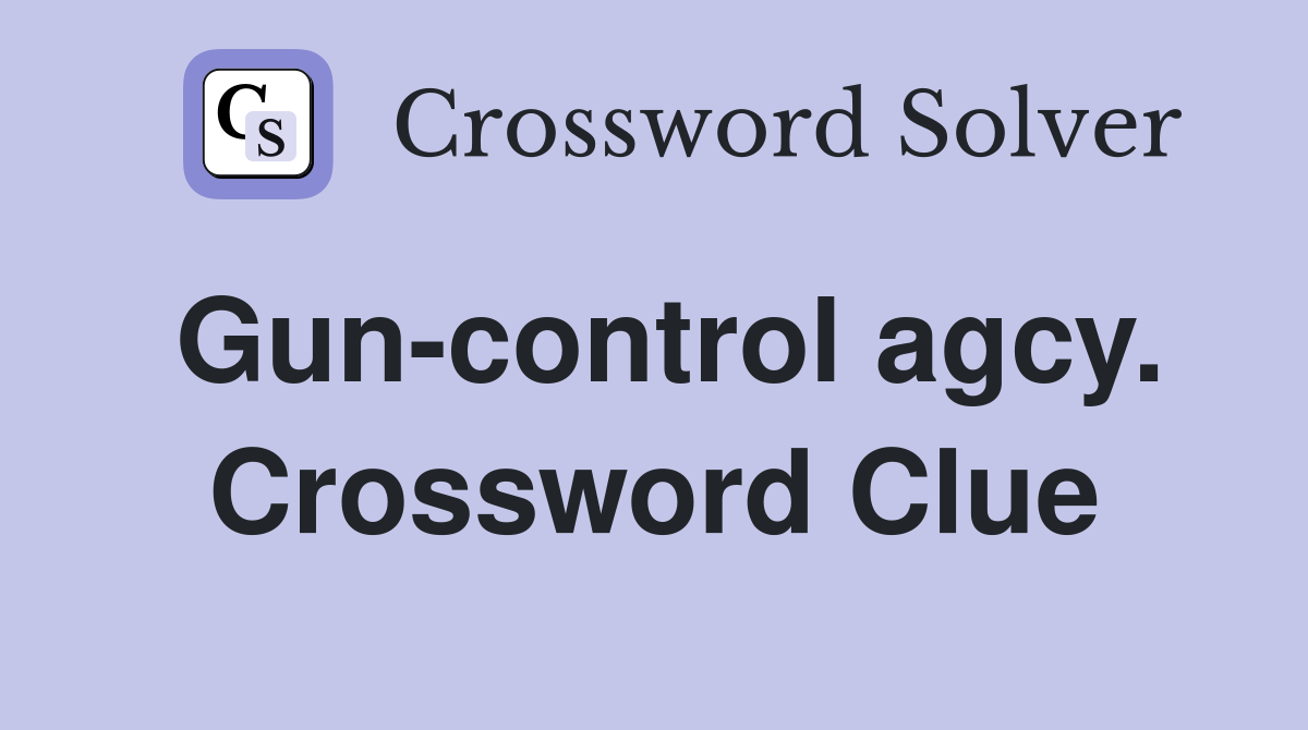 Gun-control agcy. Crossword Clue