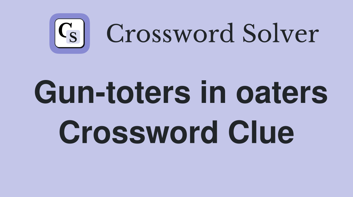 Gun-toters in oaters Crossword Clue