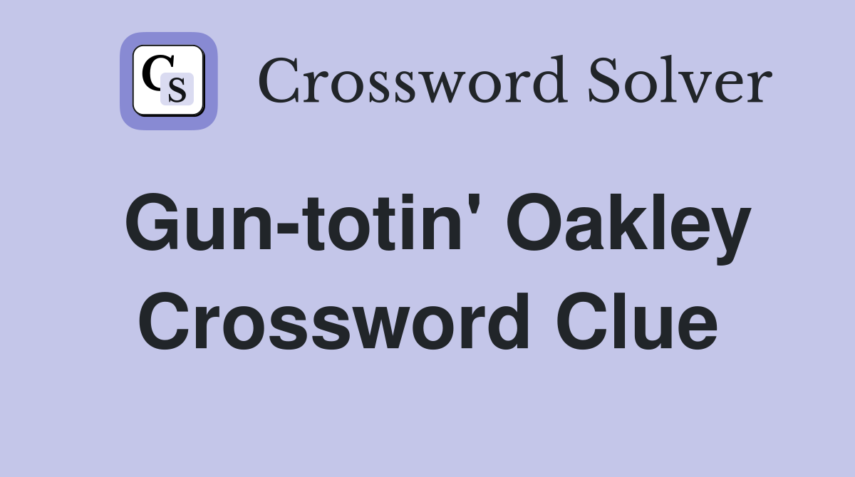 Gun-totin' Oakley Crossword Clue