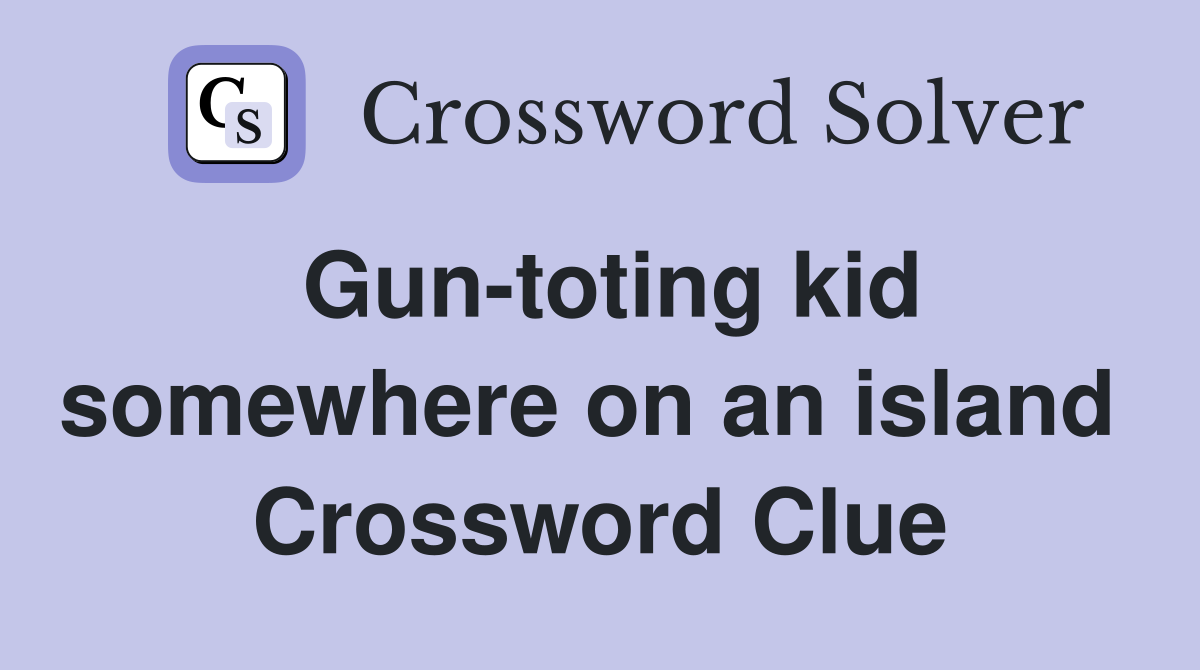 Gun-toting kid somewhere on an island  Crossword Clue
