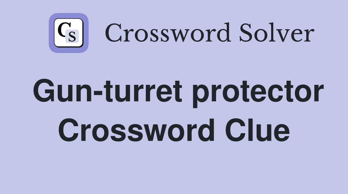 Gun-turret protector Crossword Clue