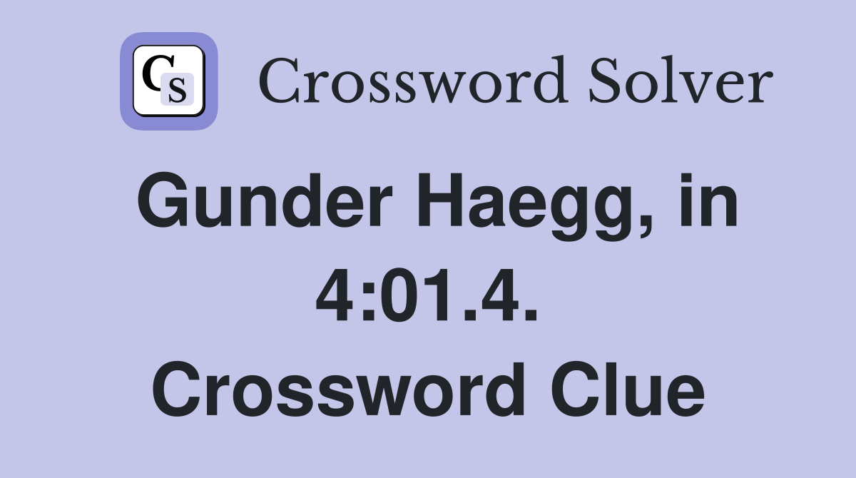 Gunder Haegg, in 4:01.4. Crossword Clue