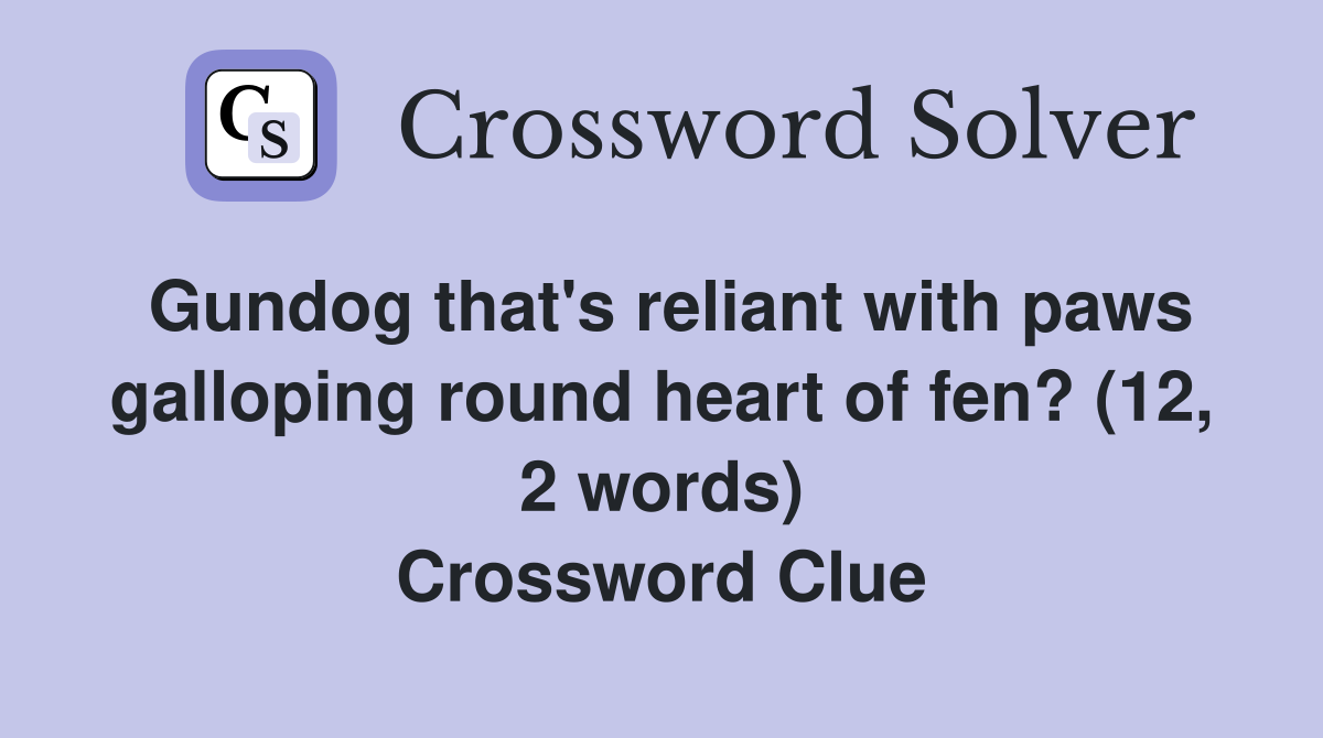 Gundog that's reliant with paws galloping round heart of fen? (12, 2 words) Crossword Clue
