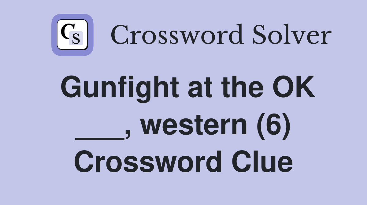 Gunfight at the OK ___, western (6) Crossword Clue