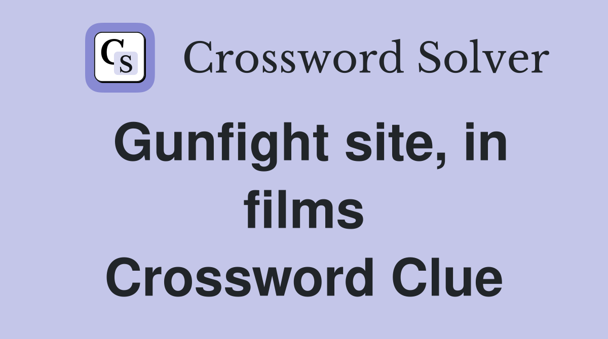 Gunfight site, in films Crossword Clue