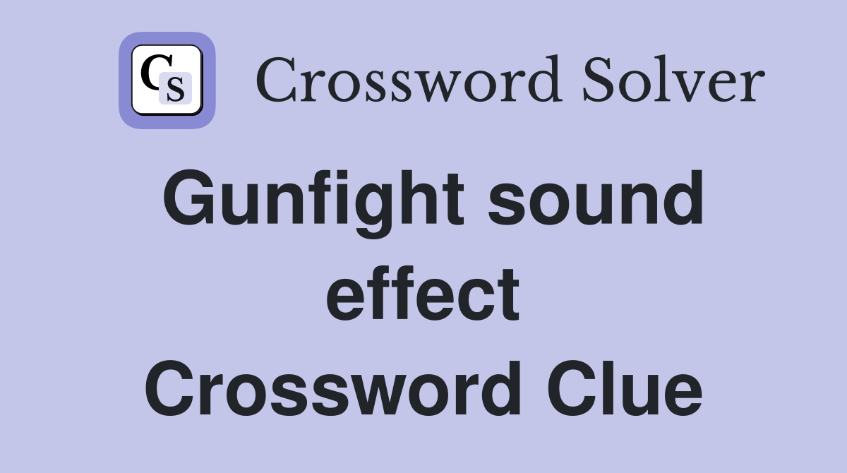 Gunfight sound effect Crossword Clue