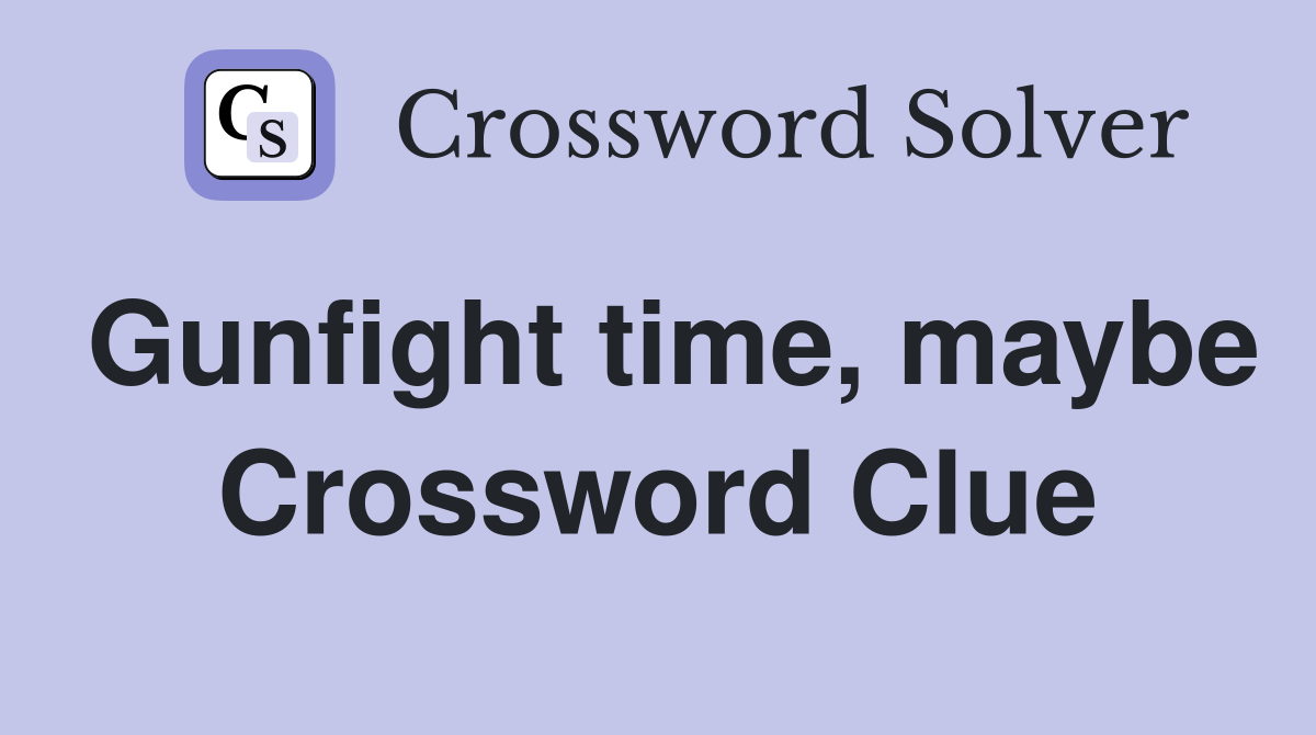 Gunfight time, maybe Crossword Clue